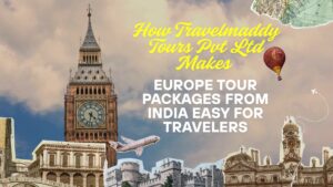 How Travelmaddy Tours Pvt Ltd Makes Europe Tour Packages from India Easy for Travelers